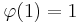 \varphi(1)=1