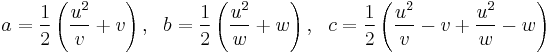 a = \frac{1}{2}\left(\frac{u^2}{v}+v\right), \ \ b =  \frac{1}{2}\left(\frac{u^2}{w}+w\right), \ \ c =  \frac{1}{2}\left(\frac{u^2}{v} - v + \frac{u^2}{w} - w\right) 