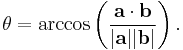 \theta =  \arccos \left( \frac {\bold{a}\cdot\bold{b}} {|\bold{a}||\bold{b}|}\right).