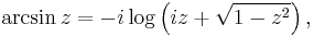 
\arcsin z = -i \log \left( i z + \sqrt{1 - z^2} \right), \,
