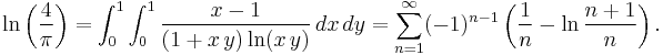  \ln \left ( \frac{4}{\pi} \right ) =  \int_{0}^{1}\int_{0}^{1} \frac{x-1}{(1+x\,y)\ln(x\,y)} \, dx\,dy = \sum_{n=1}^\infty (-1)^{n-1} \left( \frac{1}{n}-\ln\frac{n+1}{n} \right). 