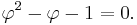 {\varphi}^2 - \varphi - 1 = 0.