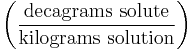 \left ( \frac{\mathrm{decagrams\ solute}}{\mathrm{kilograms\ solution}} \right )