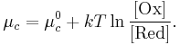 
\mu_c = \mu_c^0 + kT \ln \frac{[\mathrm{Ox}]}{[\mathrm{Red}]}.
