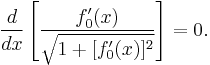  \frac{d}{dx}\left[ \frac{ f_0'(x) } {\sqrt{1 + [ f_0'(x) ]^2}} \right] =0.\,