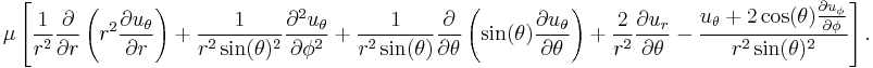 
\mu \left[
\frac{1}{r^2} \frac{\partial}{\partial r}\left(r^2 \frac{\partial u_{\theta}}{\partial r}\right) +
\frac{1}{r^2 \sin(\theta)^2} \frac{\partial^2 u_{\theta}}{\partial \phi^2} +
\frac{1}{r^2 \sin(\theta)} \frac{\partial}{\partial \theta}\left(\sin(\theta) \frac{\partial u_{\theta}}{\partial \theta}\right) +
\frac{2}{r^2} \frac{\partial u_r}{\partial \theta} -
\frac{u_{\theta} + 2 \cos(\theta) \frac{\partial u_{\phi}}{\partial \phi}}{r^2 \sin(\theta)^2}
\right].
