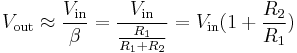 
V_{\text{out}} 
\approx \frac{V_{\text{in}}}{\beta} 
= \frac{V_{\text{in}}}{\frac{R_{\text{1}}}{R_{\text{1}}+R_{\text{2}}}}
= V_{\text{in}} (1 + \frac{R_2}{R_1})
