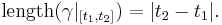  \mbox{length} (\gamma|_{[t_1,t_2]})=|t_2-t_1|. 