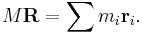  M \mathbf{R} = \sum m_i \mathbf{r}_i. 