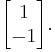 \begin{bmatrix}1\\-1\end{bmatrix}.