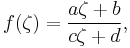 f(\zeta) = \frac{a \zeta + b}{c \zeta + d},