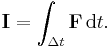  \mathbf{I} = \int_{\Delta t} \mathbf F \,\mathrm{d}t .