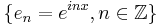 \{ e_n = e^{i n x},n\in\mathbb{Z}\}