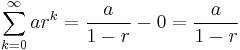 \sum_{k=0}^\infty ar^k = \frac{a}{1-r} - 0 = \frac{a}{1-r}