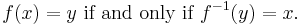 f(x) = y\,\,\text{if and only if}\,\,f^{-1}(y) = x\text{.}\,\!