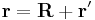 \mathbf r = \mathbf R + \mathbf r'