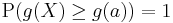 \operatorname{P}(g(X) \ge g(a))=1