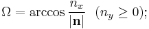  \Omega =\arccos { {n_x} \over { \mathbf{\left |n \right |}}}\ \ (n_y\ge 0);