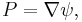 P = \nabla \psi, 