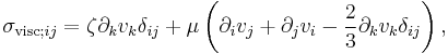 \sigma_{\text{visc};ij} = \zeta\partial_k v_k \delta_{ij}+
\mu\left(\partial_i v_j+\partial_j v_i-\frac{2}{3}\partial_k v_k \delta_{ij}\right),
