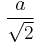 \frac{a}{\sqrt 2}