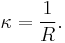  \kappa = \frac{1}{R}.