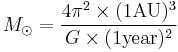 M_\odot=\frac{4 \pi^2 \times (1{\rm AU})^3}{G\times(1{\rm year})^2}