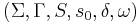 (\Sigma, \Gamma, S, s_0, \delta, \omega)