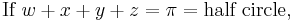  \text{If }w + x + y + z = \pi = \text{half circle,} \, 