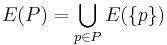 E(P) = \bigcup\limits_{p\in P}E(\{p\})