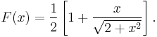 
F(x) = \frac{1}{2}\left[1+\frac{x}{\sqrt{2+x^2}}\right].