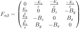 F_{\alpha \beta} = \left( \begin{matrix}
0 &  \frac{-E_x}{c} &  \frac{-E_y}{c} &  \frac{-E_z}{c} \\
\frac{E_x}{c} & 0 & B_z & -B_y \\
\frac{E_y}{c}  & -B_z & 0 & B_x \\
\frac{E_z}{c} & B_y & -B_x & 0
\end{matrix} \right)