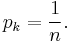 p_k = \frac{1}{n}.