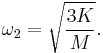 \omega_2 = \sqrt{\frac{3 K}{M}}.