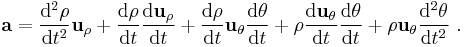  \mathbf{a} = \frac {\mathrm{d}^2 \rho }{\mathrm{d}t^2} \mathbf{u}_{\rho} + \frac {\mathrm{d} \rho }{\mathrm{d}t} \frac{\mathrm{d} \mathbf{u}_{\rho}}{\mathrm{d}t} + \frac {\mathrm{d} \rho}{\mathrm{d}t} \mathbf{u}_{\theta} \frac {\mathrm{d} \theta} {\mathrm{d}t} + \rho \frac{\mathrm{d} \mathbf{u}_{\theta}}{\mathrm{d}t} \frac {\mathrm{d} \theta} {\mathrm{d}t} + \rho \mathbf{u}_{\theta} \frac {\mathrm{d}^2 \theta} {\mathrm{d}t^2} \ . 