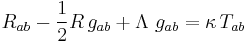  R_{ab} - {\textstyle 1 \over 2}R\,g_{ab} + \Lambda\ g_{ab} = \kappa\, T_{ab} 