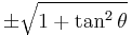 \pm\sqrt{1 + \tan^2 \theta}\ 