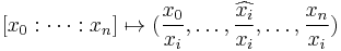 [x_0:\cdots: x_n] \mapsto (\frac{x_0}{x_i}, \dots, \widehat{\frac{x_i}{x_i}}, \dots, \frac{x_n}{x_i})