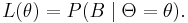  L(\theta) = P(B \mid \Theta = \theta). \, 