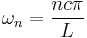 \omega_n = \frac{nc\pi}{L}