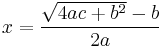 x = \frac{\sqrt{4ac+b^2}-b}{2a} 