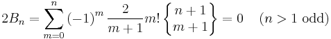  2B_n =\sum_{m=0}^n \left(-1\right)^m \frac{2}{m+1}m!
\left\{\begin{matrix} n+1 \\ m+1 \end{matrix}\right\}
=0\quad\left(n>1\ \text{odd}\right) 