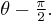 \theta - \begin{matrix}\frac{\pi }{2} \end{matrix}.