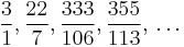 \frac{3}{1}, \frac{22}{7}, \frac{333}{106}, \frac{355}{113}, \,\ldots