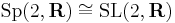 \operatorname{Sp}(2,\mathbf{R}) \cong \operatorname{SL}(2,\mathbf{R})