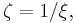 \zeta = 1 / \xi,\ 