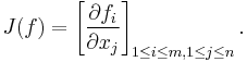 J(f) = \left [\frac {\partial f_i}{\partial x_j} \right ]_{1 \leq i \leq m, 1 \leq j \leq n}.