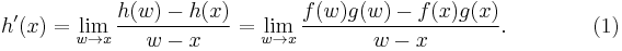 h'(x) = \lim_{w\to x}{ h(w) - h(x) \over w - x} = \lim_{w\to x}{f(w)g(w) - f(x)g(x) \over w - x}. \qquad\qquad(1)