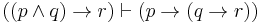 ((p \land q) \to r) \vdash (p \to (q \to r))