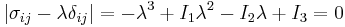 \left|\sigma_{ij}- \lambda\delta_{ij} \right| = -\lambda^3 + I_1\lambda^2 - I_2\lambda + I_3=0\,\!